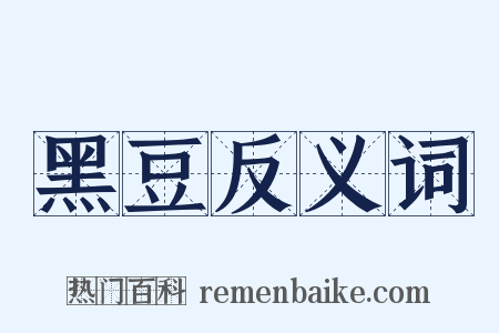黑豆反义词是什么意思的图片